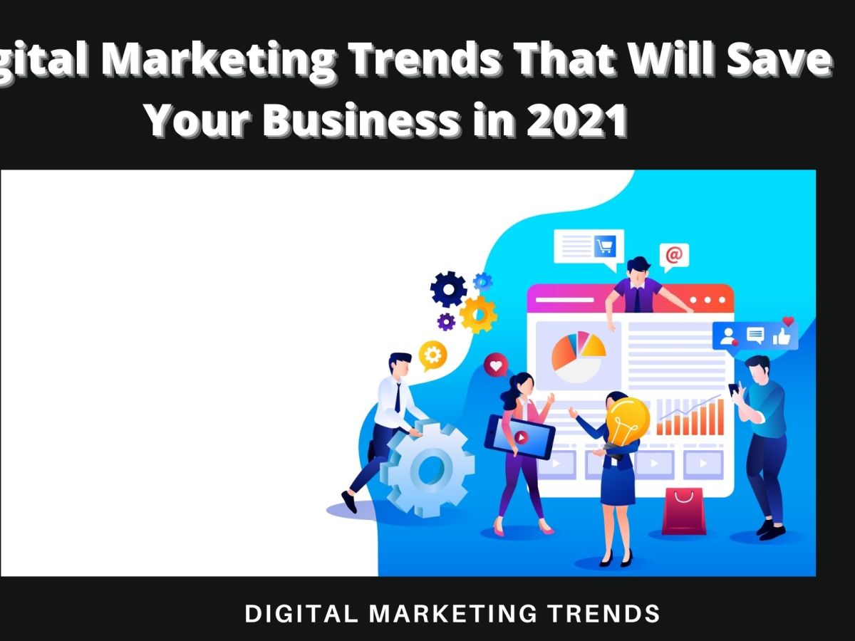 Digital Marketing Trends That Will Save Your Business in 2021
